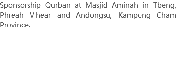 Sponsorship Qurban at Masjid Aminah in Tbeng, Phreah Vihear and Andongsu, Kampong Cham Province. 